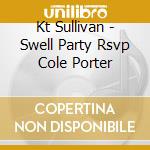 Kt Sullivan - Swell Party Rsvp Cole Porter cd musicale di Kt Sullivan