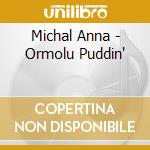 Michal Anna - Ormolu Puddin' cd musicale di Michal Anna