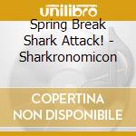 Spring Break Shark Attack! - Sharkronomicon cd