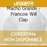 Macho Grande - Francois Will Clap cd