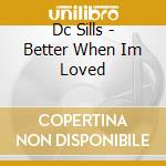 Dc Sills - Better When Im Loved cd