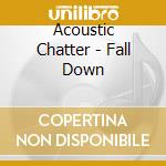 Acoustic Chatter - Fall Down cd