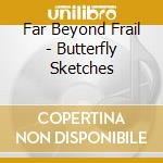 Far Beyond Frail - Butterfly Sketches cd