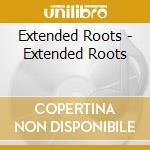 Extended Roots - Extended Roots cd musicale di Extended Roots