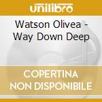 Watson Olivea - Way Down Deep