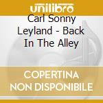 Carl Sonny Leyland - Back In The Alley cd musicale di Carl Sonny Leyland