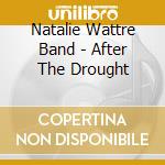 Natalie Wattre Band - After The Drought cd musicale di Natalie Wattre Band