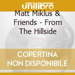 Matt Miklus & Friends - From The Hillside cd