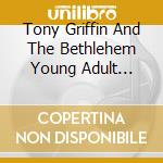 Tony Griffin And The Bethlehem Young Adult Choir - Lift Him Up cd