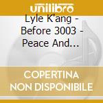 Lyle K'ang - Before 3003 - Peace And Tranquility cd musicale di Lyle K'ang