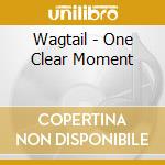 Wagtail - One Clear Moment cd