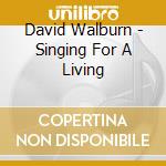 David Walburn - Singing For A Living cd musicale di David Walburn
