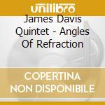 James Davis Quintet - Angles Of Refraction cd musicale di James Davis Quintet
