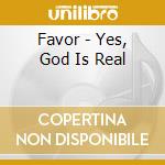 Favor - Yes, God Is Real cd musicale di Favor