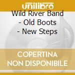 Wild River Band - Old Boots - New Steps cd musicale di Wild River Band