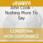 John Cook - Nothing More To Say cd