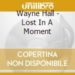 Wayne Hall - Lost In A Moment cd musicale di Wayne Hall