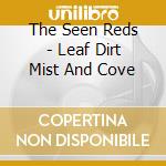 The Seen Reds - Leaf Dirt Mist And Cove cd