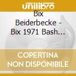 Bix Beiderbecke - Bix 1971 Bash In The Beginning cd musicale di Bix Beiderbecke