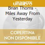Brian Thoms - Miles Away From Yesterday cd musicale di Brian Thoms