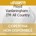 Floyd Vanlaningham - I'M All Country cd