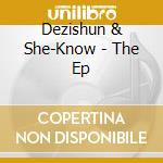 Dezishun & She-Know - The Ep cd