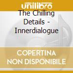 The Chilling Details - Innerdialogue cd musicale di The Chilling Details