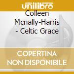 Colleen Mcnally-Harris - Celtic Grace cd musicale di Colleen Mcnally