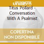 Titus Pollard - Conversation With A Psalmist cd musicale di Titus Pollard