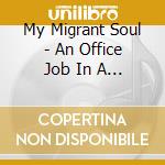 My Migrant Soul - An Office Job In A Time Of War cd