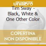 Tim Sway - Black, White & One Other Color cd