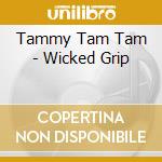Tammy Tam Tam - Wicked Grip cd musicale di Tammy Tam Tam