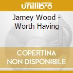 Jamey Wood - Worth Having cd