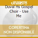Duval Hs Gospel Choir - Use Me cd musicale di Duval Hs Gospel Choir