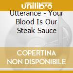 Utterance - Your Blood Is Our Steak Sauce cd