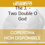 The J. - Two Double O God cd