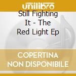 Still Fighting It - The Red Light Ep cd
