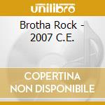 Brotha Rock - 2007 C.E. cd