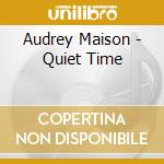 Audrey Maison - Quiet Time cd musicale di Audrey Maison
