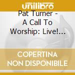 Pat Turner - A Call To Worship: Live! At The City Of The Lord Zion cd musicale di Pat Turner