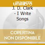 J. D. Clark - I Write Songs cd
