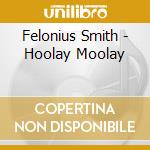 Felonius Smith - Hoolay Moolay cd