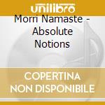Morri Namaste - Absolute Notions cd