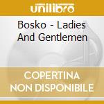 Bosko - Ladies And Gentlemen cd
