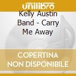Kelly Austin Band - Carry Me Away cd