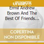 Ermil Andrew Brown And The Best Of Friends - Ermil Andrew Brown And The Best Of Friends cd