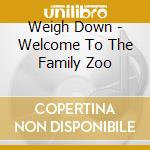 Weigh Down - Welcome To The Family Zoo cd