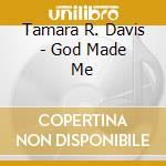 Tamara R. Davis - God Made Me cd