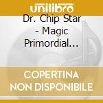 Dr. Chip Star - Magic Primordial Jelly cd musicale di Dr. Chip Star