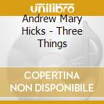 Andrew Mary Hicks - Three Things cd